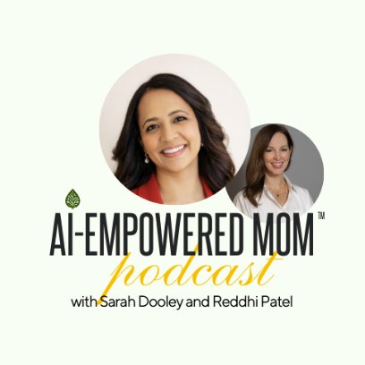 AI-Empowered Mom podcast with Sarah Dooley and Reddhi Patel